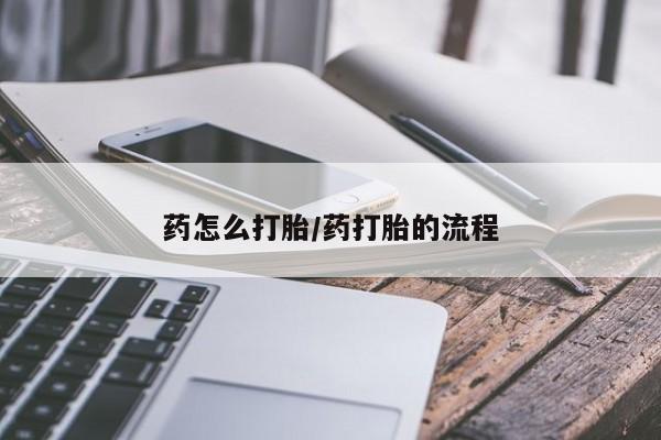 流产药联系微信药怎么打胎/药打胎的流程
