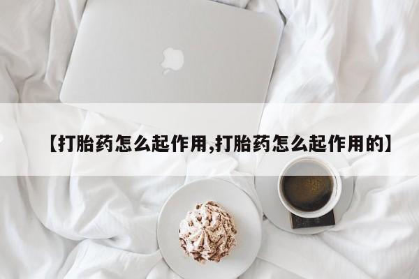 流产药联系微信【打胎药怎么起作用,打胎药怎么起作用的】