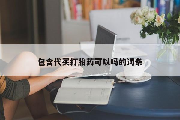 流产药联系微信包含代买打胎药可以吗的词条