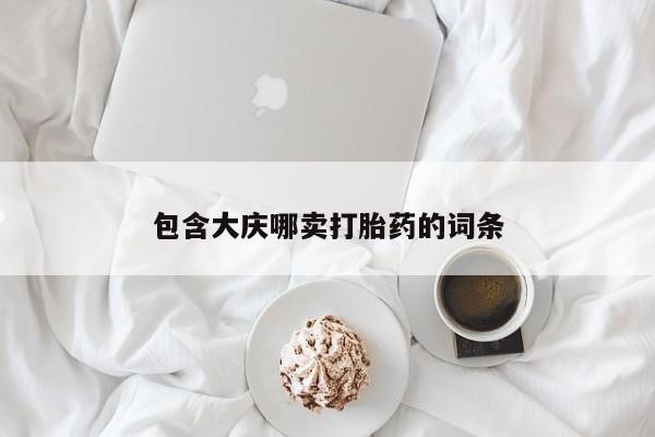 流产药联系微信包含大庆哪卖打胎药的词条