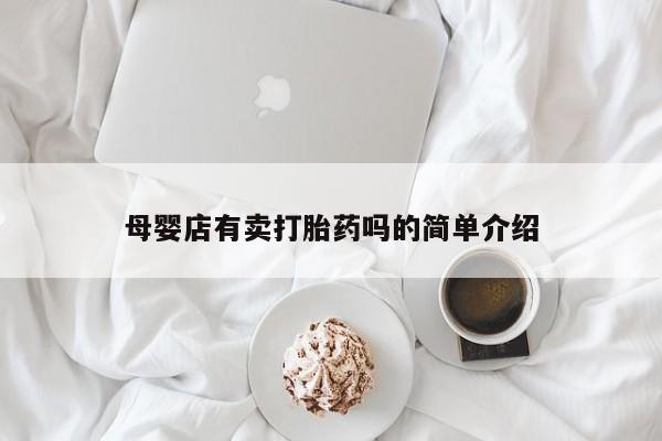 流产药联系微信母婴店有卖打胎药吗的简单介绍