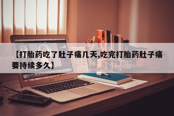 流产药联系微信【打胎药吃了肚子痛几天,吃完打胎药肚子痛要持续多久】