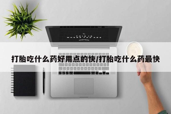 流产药联系微信打胎吃什么药好用点的快/打胎吃什么药最快
