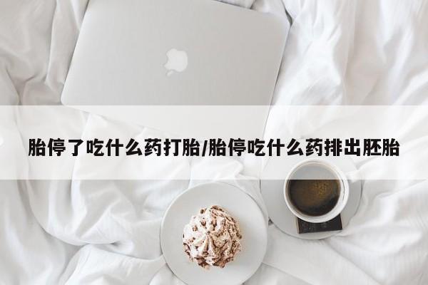 流产药联系微信胎停了吃什么药打胎/胎停吃什么药排出胚胎
