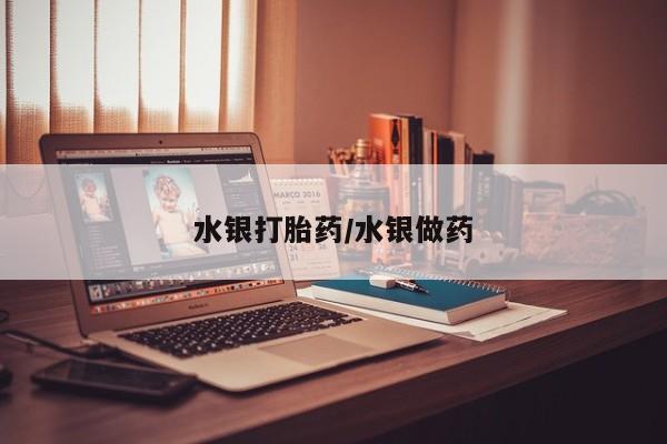 流产药联系微信水银打胎药/水银做药