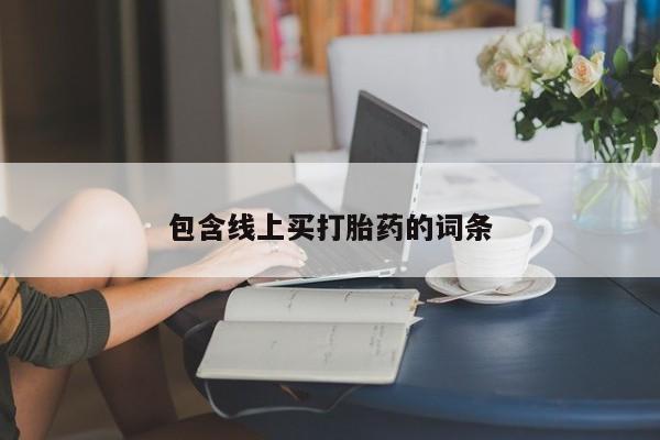流产药联系微信包含线上买打胎药的词条